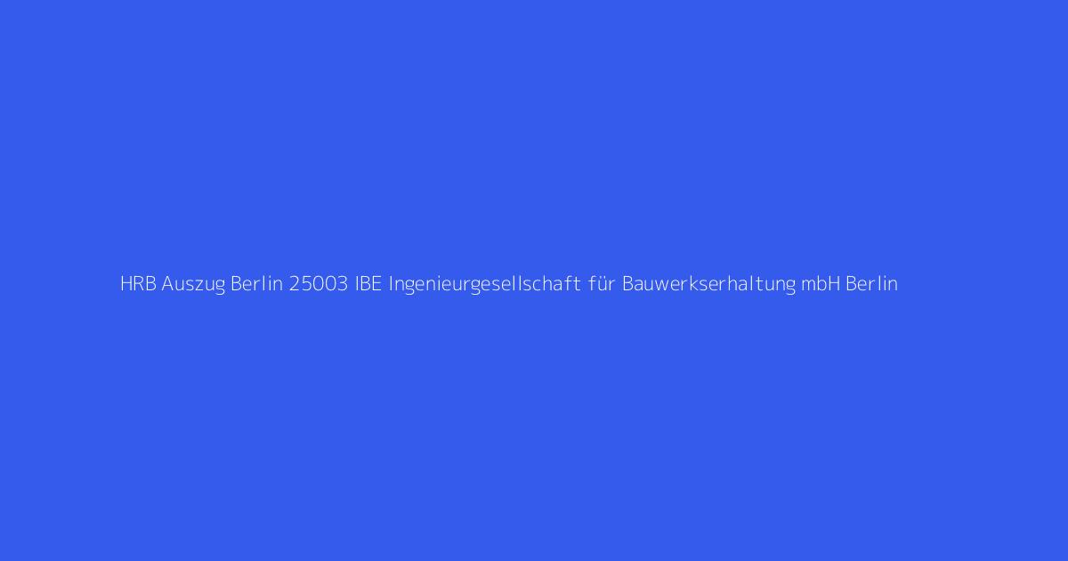 HRB Auszug Berlin 25003 IBE Ingenieurgesellschaft für Bauwerkserhaltung mbH Berlin